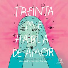 Treinta Me Habla de Amor (Thirty Talks Weird Love) (Spanish Edition) by Alessandra Narváez Varela audiobook