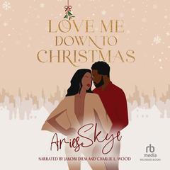 Love Me Down To Christmas by Aries Skye audiobook