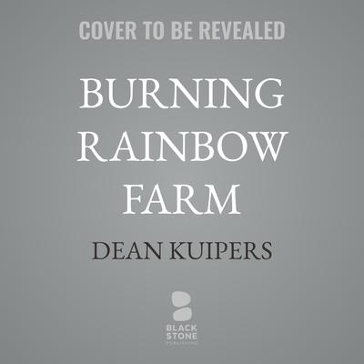 Burning Rainbow Farm by Dean Kuipers audiobook