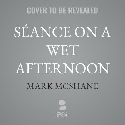 Séance on a Wet Afternoon by Mark McShane audiobook