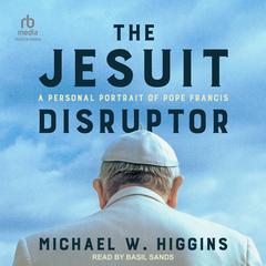 The Jesuit Disruptor by Michael W. Higgins audiobook