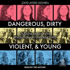 Dangerous, Dirty, Violent, and Young by Zayd Ayers Dohrn audiobook