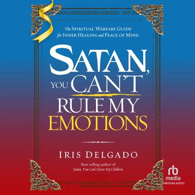 Satan, You Can't Rule My Emotions by Iris Delgado audiobook