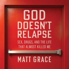 God Doesn’t Relapse by Matt Grace audiobook