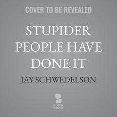 Stupider People Have Done It by Jay Schwedelson audiobook