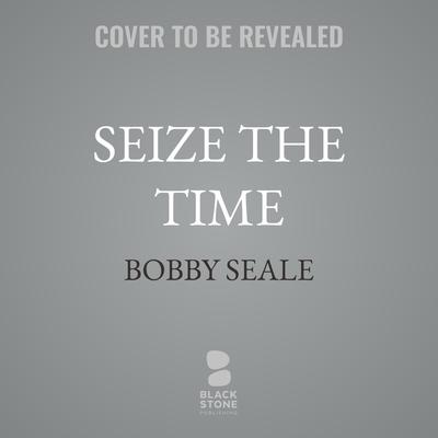 Seize the Time by Bobby Seale audiobook