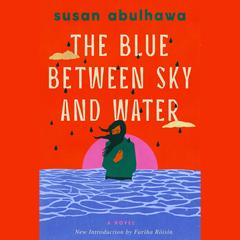 The Blue Between Sky and Water by Susan Abulhawa audiobook