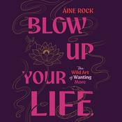Blow Up Your Life by  Áine Rock audiobook