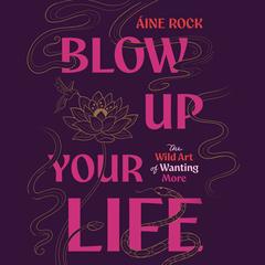Blow Up Your Life by Áine Rock audiobook