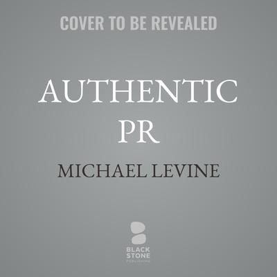 Authentic PR by Michael Levine audiobook