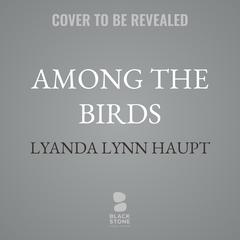 Among the Birds by Lyanda Lynn Haupt audiobook