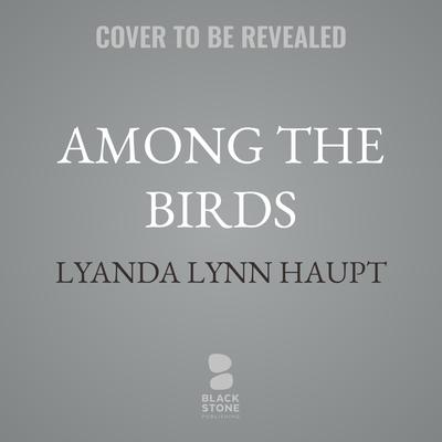 Among the Birds by Lyanda Lynn Haupt audiobook
