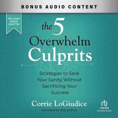 The 5 Overwhelm Culprits by Corrie LoGuidice audiobook