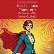 Teach, Train, Transform by  Denise Cicchella audiobook