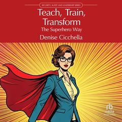 Teach, Train, Transform by Denise Cicchella audiobook