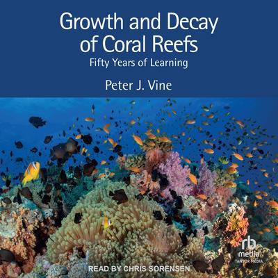 Growth and Decay of Coral Reefs by Peter J. Vine audiobook