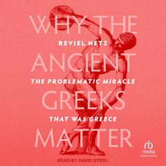 Why the Ancient Greeks Matter by Reviel Netz audiobook