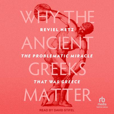 Why the Ancient Greeks Matter by Reviel Netz audiobook
