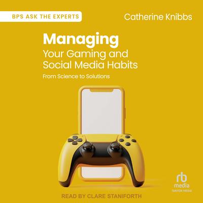 Managing Your Gaming and Social Media Habits by Catherine Knibbs audiobook