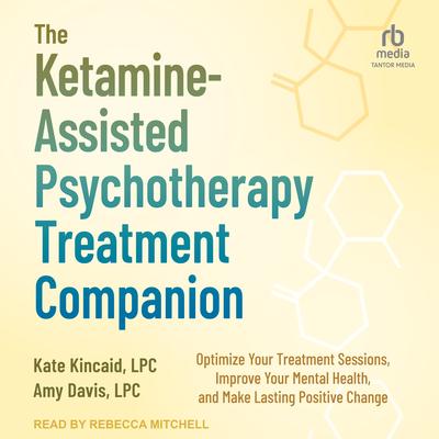 The Ketamine-Assisted Psychotherapy Treatment Companion by Kate Kincaid, LPC audiobook