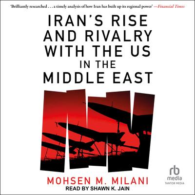 Iran's Rise and Rivalry with the US in the Middle East by Mohsen M. Milani audiobook
