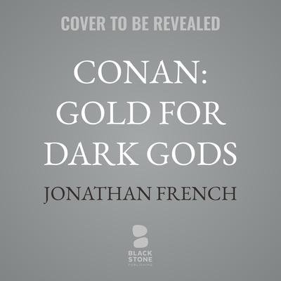 Conan: Gold for Dark Gods by Jonathan French audiobook