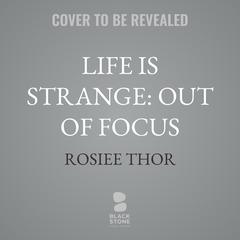 Life Is Strange: Out of Focus by Rosiee Thor audiobook