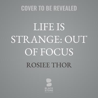 Life Is Strange: Out of Focus by Rosiee Thor audiobook