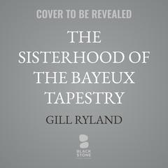 The Sisterhood of the Bayeux Tapestry by Gill Ryland audiobook