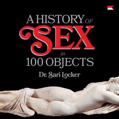 A History of Sex in 100 Objects by Sari Locker audiobook
