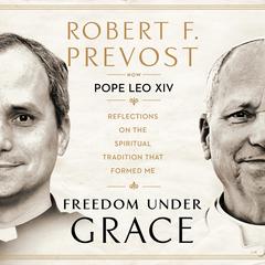Freedom Under Grace by Pope Leo XIV audiobook