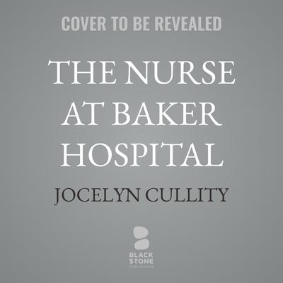 The Nurse at Baker Hospital by Jocelyn Cullity audiobook