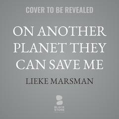 On Another Planet They Can Save Me by Lieke Marsman audiobook
