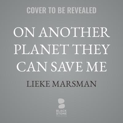 On Another Planet They Can Save Me by Lieke Marsman audiobook
