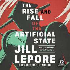 The Rise and Fall of the Artificial State by Jill Lepore audiobook