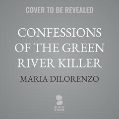 Confessions of the Green River Killer by Maria DiLorenzo audiobook