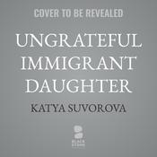 Ungrateful Immigrant Daughter by  Katya Suvorova audiobook