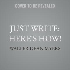 Just Write: Here's How! by Walter Dean Myers audiobook