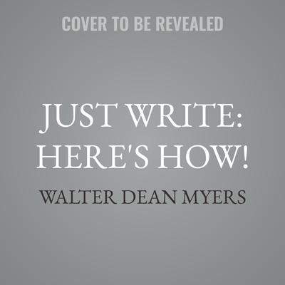Just Write: Here's How! by Walter Dean Myers audiobook