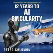 12 Years to AI Singularity by  Peter Solomon audiobook