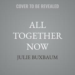 All Together Now by Julie Buxbaum audiobook