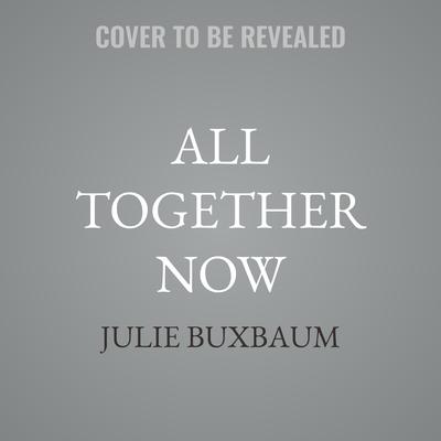All Together Now by Julie Buxbaum audiobook