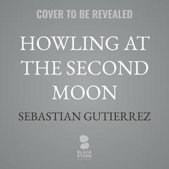 Howling at the Second Moon by Sebastian Gutierrez audiobook