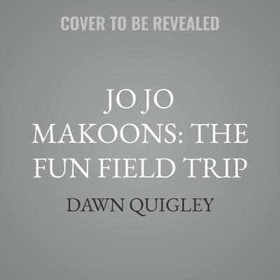 Jo Jo Makoons: The Fun Field Trip by Dawn Quigley audiobook