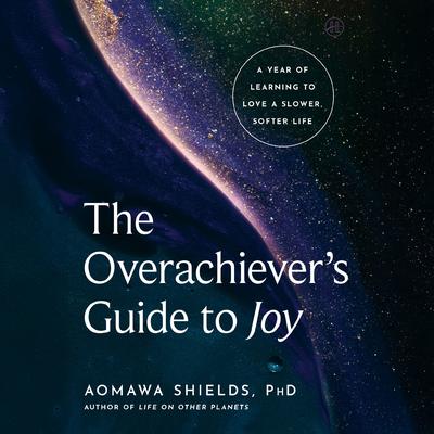 The Overachiever’s Guide to Joy by Aomawa Shields audiobook