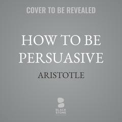 How to Be Persuasive by Aristotle audiobook