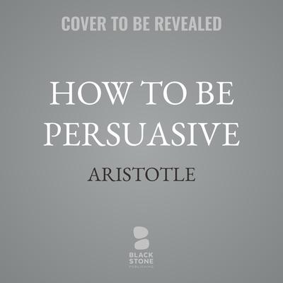 How to Be Persuasive by Aristotle audiobook