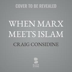 When Marx Meets Islam by Craig Considine audiobook