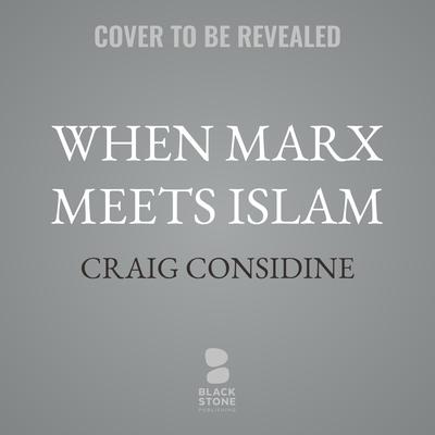When Marx Meets Islam by Craig Considine audiobook