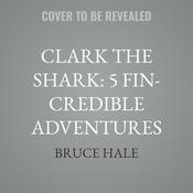 Clark the Shark: 5 Fin-Credible Adventures by  Bruce Hale audiobook